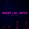 About Nazar Lag Jayegi Song